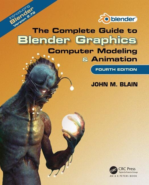 The Complete Guide To Blender Graphics: Computer Modeling & Animation, Fourth Edition