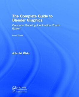 The Complete Guide To Blender Graphics: Computer Modeling & Animation, Fourth Edition
