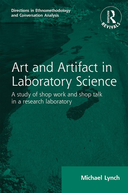 Routledge Revivals: Art and Artifact in Laboratory Science (1985): A study of shop work and shop talk in a research laboratory