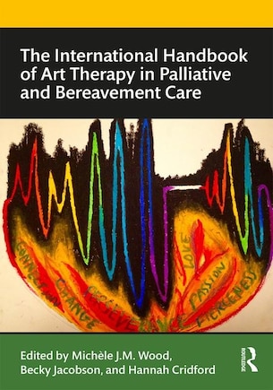 The International Handbook Of Art Therapy In Palliative And Bereavement Care