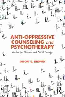 Anti-oppressive Counseling And Psychotherapy: Action For Personal And Social Change by Jason D. Brown
