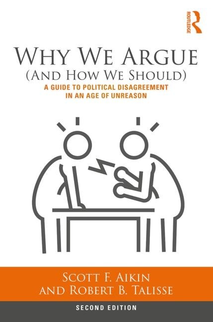 Why We Argue (and How We Should): A Guide To Political Disagreement In An Age Of Unreason