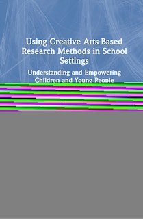 Front cover_Using Creative Arts-based Research Methods In School Settings