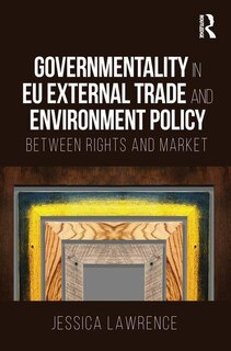 Front cover_Governmentality In Eu External Trade And Environment Policy