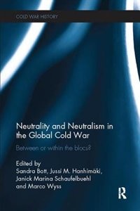 Neutrality And Neutralism In The Global Cold War: Between Or Within The Blocs?