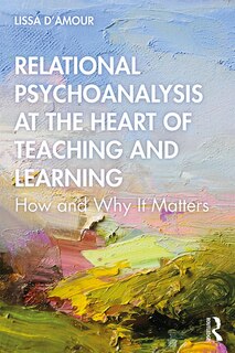 Front cover_Relational Psychoanalysis At The Heart Of Teaching And Learning