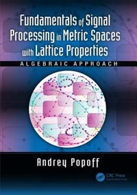 Front cover_Fundamentals Of Signal Processing In Metric Spaces With Lattice Properties