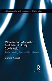 Front cover_Women And Monastic Buddhism In Early South Asia