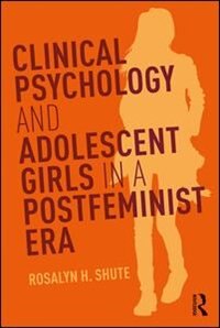 Front cover_Clinical Psychology And Adolescent Girls In A Postfeminist Era