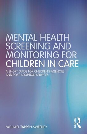 Mental Health Screening And Monitoring For Children In Care: A Short Guide For Children's Agencies And Post-adoption Services