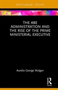 Front cover_Abe Administration and the Rise of the Prime Ministerial Executive