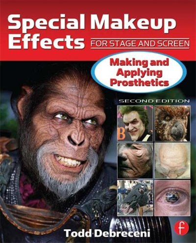 Special Makeup Effects For Stage And Screen: Making And Applying Prosthetics