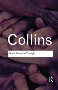 Black Feminist Thought: Knowledge, Consciousness, And The Politics Of Empowerment