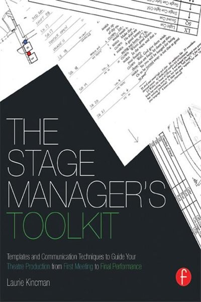 The Stage Manager's Toolkit: Templates And Communication Techniques To Guide Your Theatre Production From First Meeting To Final