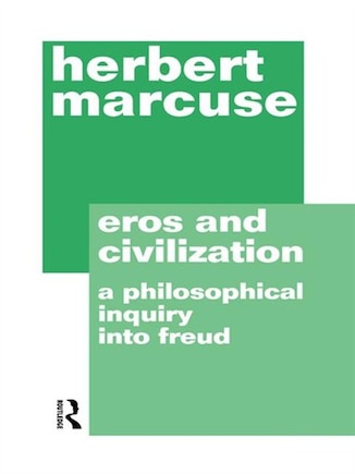 Eros And Civilization: A Philosophical Inquiry into Freud