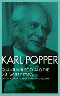 Quantum Theory And The Schism In Physics: From The Postscript To The Logic Of Scientific Discovery