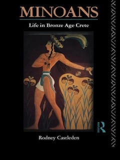 Minoans: Life In Bronze Age Crete