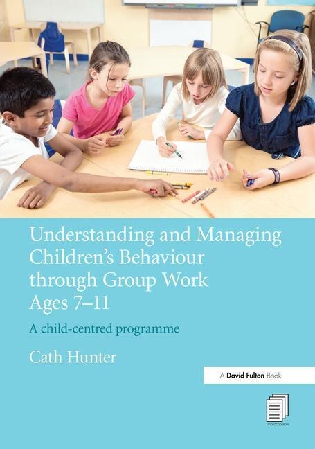 Couverture_Understanding And Managing Children's Behaviour Through Group Work Ages 7 - 11