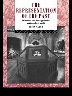 The Representation Of The Past: Museums And Heritage In The Post-modern World