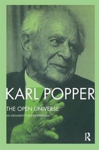 The Open Universe: An Argument For Indeterminism From The Postscript To The Logic Of Scientific Discovery