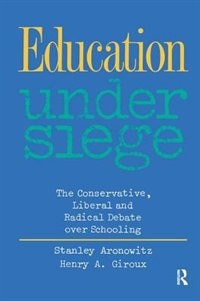 Education Under Siege: The Conservative, Liberal And Radical Debate Over Schooling