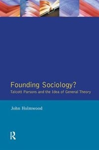 Front cover_Founding Sociology? Talcott Parsons and the Idea of General Theory.