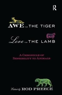 Awe For The Tiger, Love For The Lamb: A Chronicle Of Sensibility To Animals