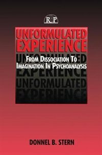 Unformulated Experience: From Dissociation To Imagination In Psychoanalysis