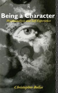 Being A Character: Psychoanalysis And Self Experience