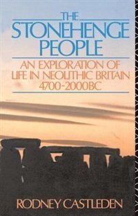 The Stonehenge People: An Exploration Of Life In Neolithic Britain 4700-2000 Bc