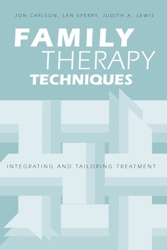 Family Therapy Techniques: Integrating And Tailoring Treatment