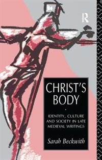 Christ's Body: Identity, Culture And Society In Late Medieval Writings