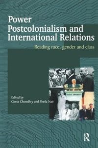 Power, Postcolonialism And International Relations: Reading Race, Gender And Class