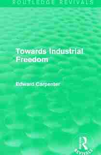 Towards Industrial Freedom by Edward Carpenter