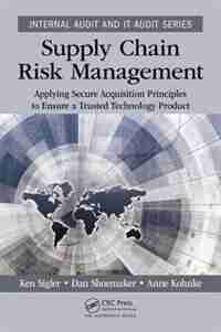 Supply Chain Risk Management: Applying Secure Acquisition Principles To Ensure A Trusted Technology Product by Ken Sigler