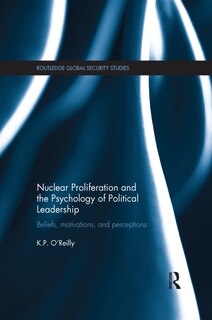 Front cover_Nuclear Proliferation And The Psychology Of Political Leadership