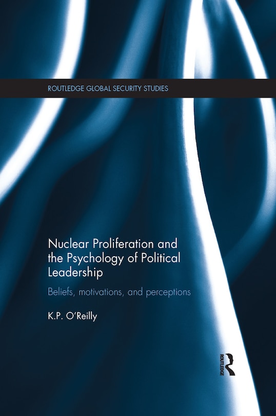 Front cover_Nuclear Proliferation And The Psychology Of Political Leadership