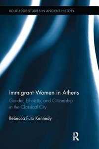 Immigrant Women In Athens: Gender, Ethnicity, And Citizenship In The Classical City