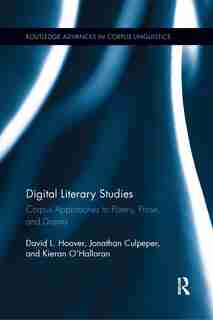 Digital Literary Studies: Corpus Approaches To Poetry, Prose, And Drama by David L. Hoover