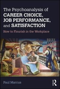 The Psychoanalysis Of Career Choice, Job Performance, And Satisfaction: How To Flourish In The Workplace