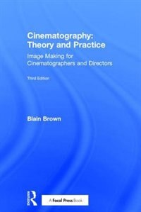 Cinematography: Theory And Practice: Image Making For Cinematographers And Directors