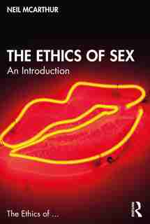 The Ethics Of Sex: An Introduction by Neil McArthur