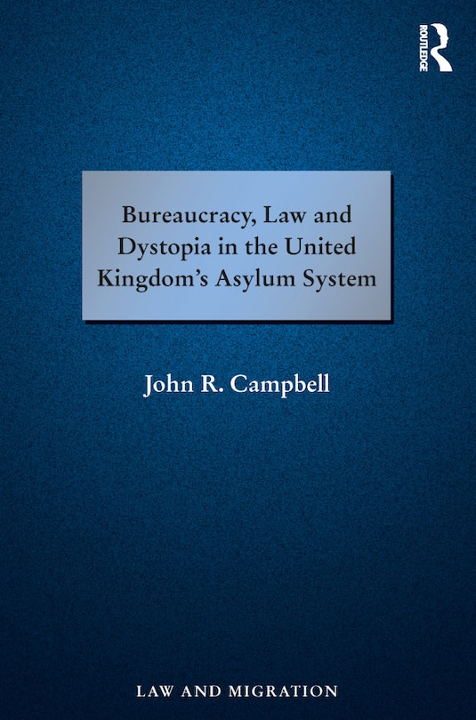 Front cover_Bureaucracy, Law And Dystopia In The United Kingdom's Asylum System