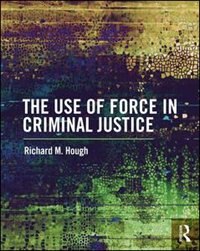 Front cover_The Use Of Force In Criminal Justice