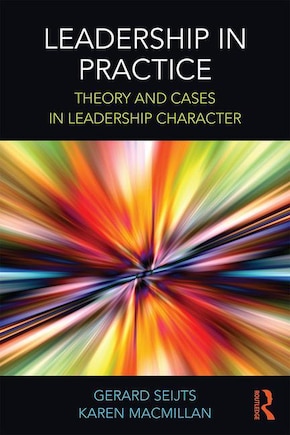 Leadership In Practice: Theory And Cases In Leadership Character