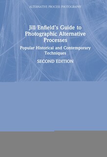 Front cover_Jill Enfield's Guide To Photographic Alternative Processes