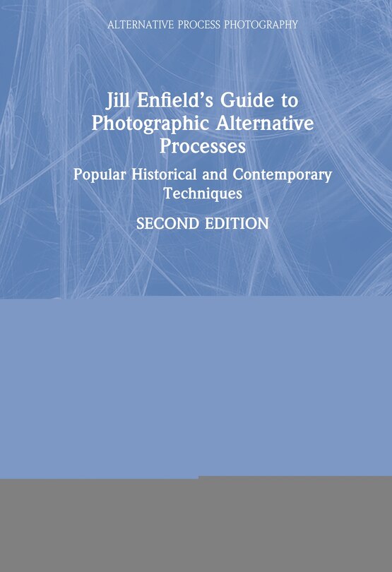 Front cover_Jill Enfield's Guide To Photographic Alternative Processes