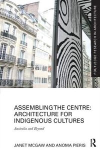 Assembling The Centre: Architecture For Indigenous Cultures: Australia And Beyond