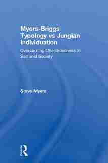 Myers-briggs Typology Vs. Jungian Individuation: Overcoming One-sidedness In Self And Society de Steve Myers