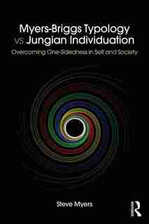 Myers-briggs Typology Vs. Jungian Individuation: Overcoming One-sidedness In Self And Society de Steve Myers